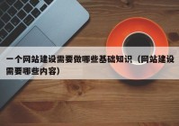 一个网站建设需要做哪些基础知识（网站建设需要哪些内容）