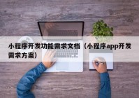 小程序开发功能需求文档（小程序app开发需求方案）